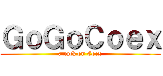 ＧｏＧｏＣｏｅｘ (attack on Coex)