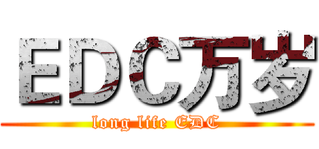 ＥＤＣ万岁 (long life EDC)