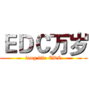 ＥＤＣ万岁 (long life EDC)