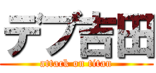 デブ吉田 (attack on titan)