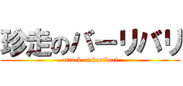 珍走のバーリバリ (attack on baribari)