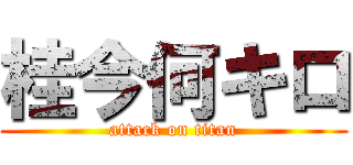 桂今何キロ (attack on titan)