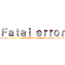 Ｆａｔａｌ ｅｒｒｏｒ (attack on titan)