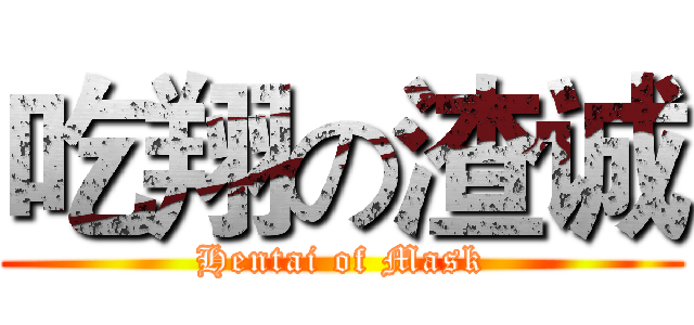 吃翔の渣诚 (Hentai of Mask)
