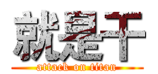就是干 (attack on titan)