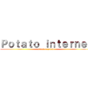 Ｐｏｔａｔｏ ｉｎｔｅｒｎｅｔ (attack on potato)