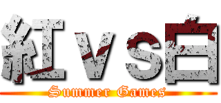 紅ｖｓ白 (Summer Games)