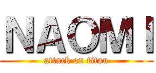 ＮＡＯＭＩ (attack on titan)