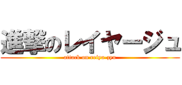 進撃のレイヤージュ (attack on reiya-zyu)