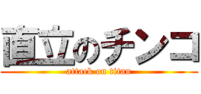 直立のチンコ (attack on titan)