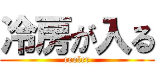 冷房が入る (cooler)