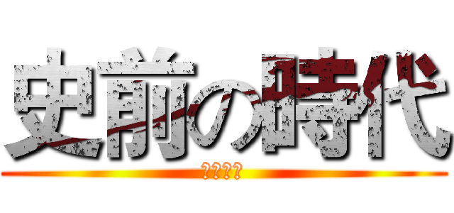 史前の時代 (沒有文字)