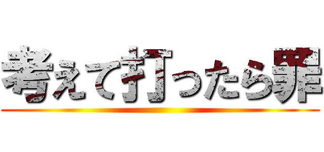 考えて打ったら罪 ()