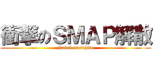 衝撃のＳＭＡＰ解散 (Nakai masahiro)