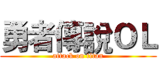 勇者傳說ＯＬ (attack on titan)