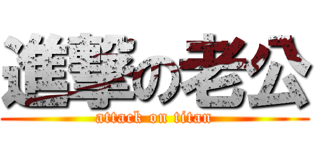 進撃の老公 (attack on titan)