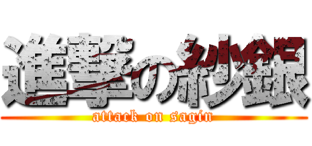 進撃の紗銀 (attack on sagin)