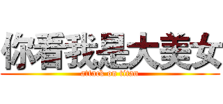 你看我是大美女 (attack on titan)