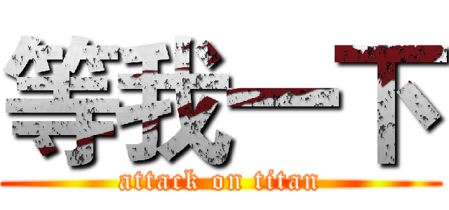 等我一下 (attack on titan)