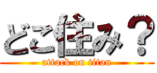どこ住み？ (attack on titan)