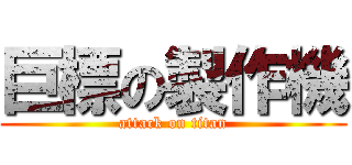 巨標の製作機 (attack on titan)