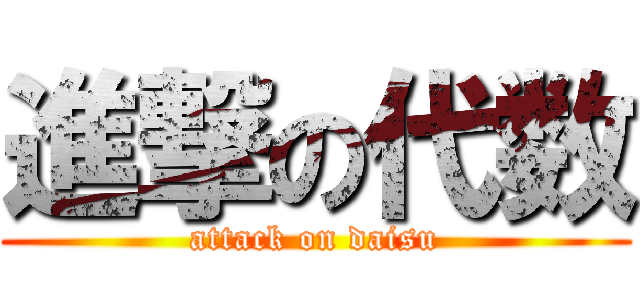 進撃の代数 (attack on daisu)