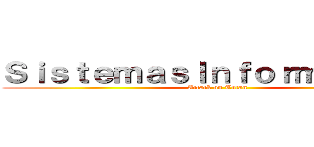ＳｉｓｔｅｍａｓＩｎｆｏｒｍａｃｉｏｎ (Attack on Totan)