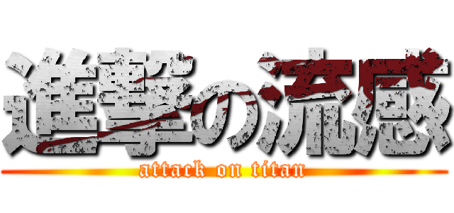 進撃の流感 (attack on titan)