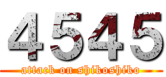 ４５４５ (attack on shikoshiko)