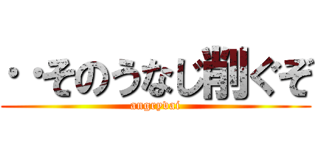 ‥そのうなじ削ぐぞ (angryvai)