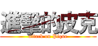 進擊的皮克 (attack on Pique)