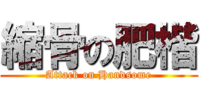 縮骨の肥楷 (Attack on Handsome)