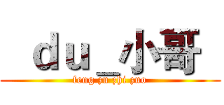   ｄｕ＿小哥   (feng zu zhi zuo)