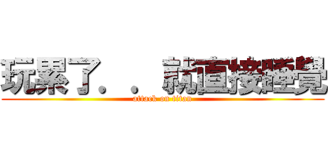 玩累了．．就直接睡覺 (attack on titan)