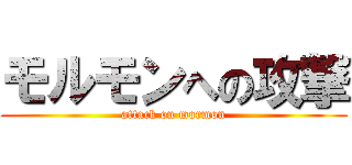 モルモンへの攻撃 (attack on mormon)