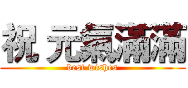 祝 元氣滿滿 (best wishes)