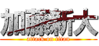 加藤新大 (attack on titan)