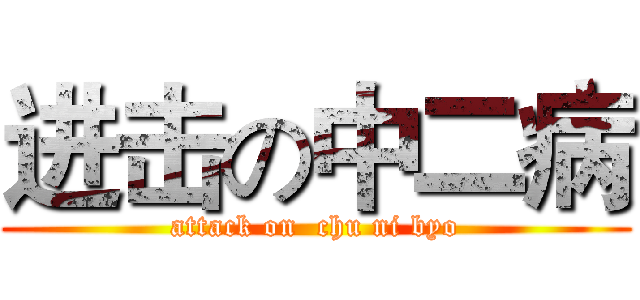 进击の中二病 (attack on  chu ni byo)