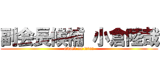 副会長候補 小倉陸哉 (attack on titan)