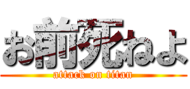 お前死ねよ (attack on titan)