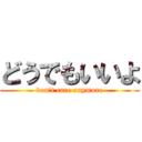 どうでもいいよ (don\'t care anymore)