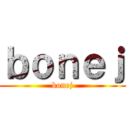 ｂｏｎｅｊ (bonej)