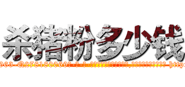 杀猪粉多少钱 (杀猪粉多少钱【电-186x2687x6963-Q278180069元-吉-药-业】我们做的是长期生意,靠的是老客户长期支持 http://sngk.net/Akt70j
)