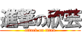進撃の欣芸 (attack on titan)
