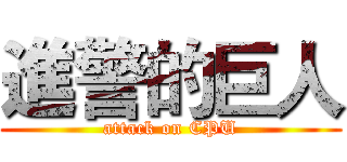進警的巨人 (attack on CPU)