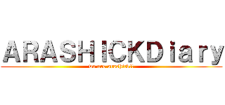 ＡＲＡＳＨＩＣＫＤｉａｒｙ (we are arashick!!)