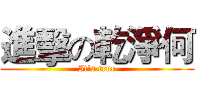 進擊の乾淨何 (It's true)