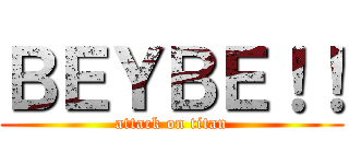 ＢＥＹＢＥ！！ (attack on titan)