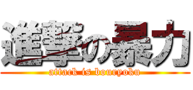 進撃の暴力 (attack is bouryoku)