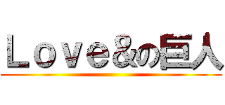 Ｌｏｖｅ＆の巨人 ()